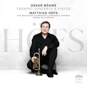 Matthias Höfs & Deutsche Kammerphilharmonie Bremen - Oskar Böhme: Trumpet Concerto & Pieces (2022)