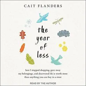 The Year of Less: How I Stopped Shopping, Gave Away My Belongings, and Discovered Life Is Worth More Than Anything [Audiobook]