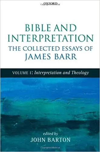 Bible and Interpretation: The Collected Essays of James Barr: Volume I: Interpretation and Theology