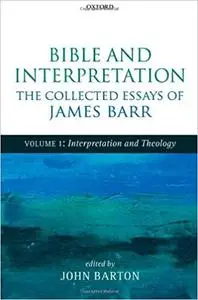 Bible and Interpretation: The Collected Essays of James Barr: Volume I: Interpretation and Theology