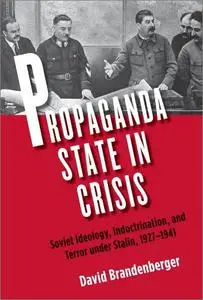 Propaganda State in Crisis: Soviet Ideology, Political Indoctrination, and Stalinist Terror, 1928-1930