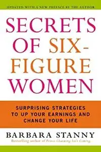 Secrets of Six-Figure Women: Surprising Strategies to Up Your Earnings and Change Your Life