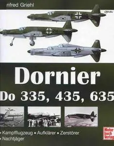 Dornier Do 335, 435, 635: Kampfflugzeug - Aufklärer - Zerstörer - Nachtjäger (Repost)