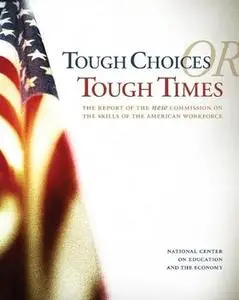 Tough Choices or Tough Times: The Report of the New Commission on the Skills of the American Workforce, Revised and Expanded