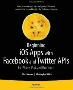 Beginning iOS Apps with Facebook and Twitter APIs: for iPhone, iPad, and iPod touch by Christopher White [Repost]