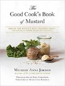 The Good Cook's Book of Mustard: One of the World?s Most Beloved Condiments, with more than 100 recipes