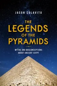 The Legends of the Pyramids: Myths and Misconceptions about Ancient Egypt