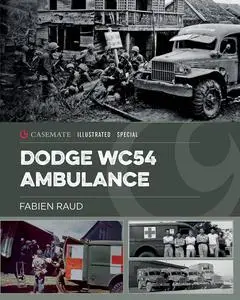 Dodge WC54 Ambulance: An Iconic World War II Vehicle (Casemate Illustrated Special)