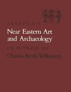 Harper, Prudence O., and Holly Pittman, "Essays on Near Eastern Art and Archaeology in Honor of Charles Kyrle Wilkinson"