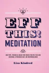 Eff This! Meditation: 108 Tips, Tricks, and Ideas for When You're Stressed Out, Anxious, or Overwhelmed