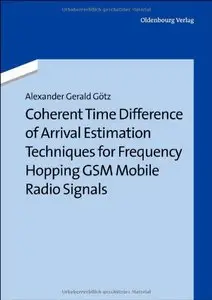 Coherent Time Difference of Arrival Estimation Techniques for Frequency Hopping GSM Mobile Radio Signals (repost)