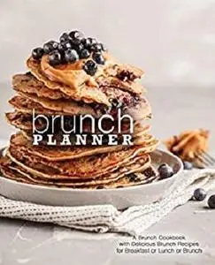 Brunch Planner: A Brunch Cookbook with Delicious Recipes for Breakfast, Lunch, or Brunch