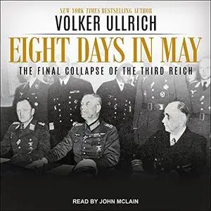 Eight Days in May: The Final Collapse of the Third Reich [Audiobook]