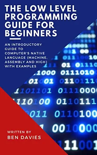 The Low Level Programming Guide for Beginners: An Introductory Guide to Computer's Native Language