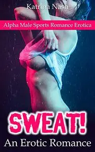 EROTIC ROMANCE: Sweat! (Alpha Male Sports Romance Erotica)