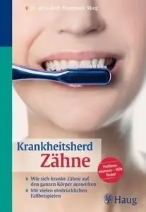 Krankheitsherd Zähne: Wie sich kranke Zähne auf den ganzen Körper auswirken. Mit vielen eindrücklichen Fallbeispielen (repost)