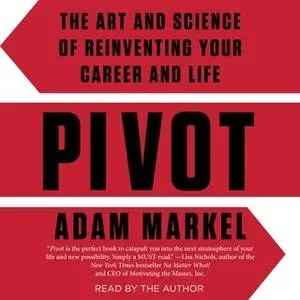 «Pivot: The Art and Science of Reinventing Your Career and Life» by Adam Markel