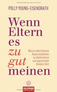 Wenn Eltern es zu gut meinen: Warum übertriebenes Anspruchsdenken zu überforderten und egoistischen Kindern führt