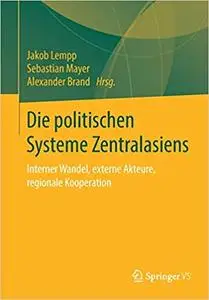 Die politischen Systeme Zentralasiens: Interner Wandel, externe Akteure, regionale Kooperation