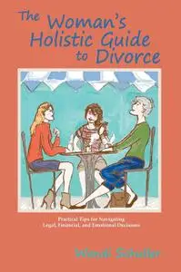 «The Woman's Holistic Guide to Divorce» by Wendi Schuller