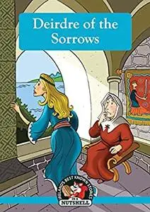 Deirdre Of The Sorrows (Irish Myths & Legends In A Nutshell)