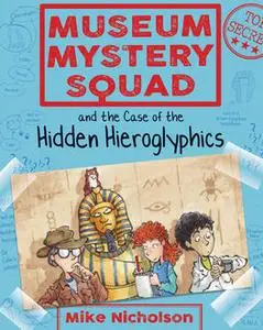 «Museum Mystery Squad and the Case of the Hidden Hieroglyphics» by Mike Nicholson