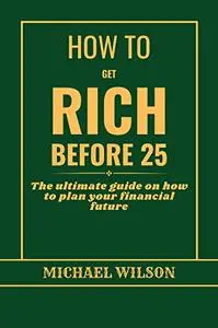 HOW TO GET RICH BEFORE 25