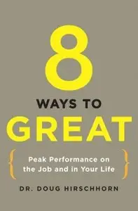 8 Ways to Great: Peak Performance on the Job and in Your Life [Repost]