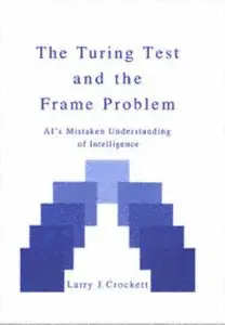 The Turing Test and the Frame Problem: Ai's Mistaken Understanding of Intelligence [Repost]
