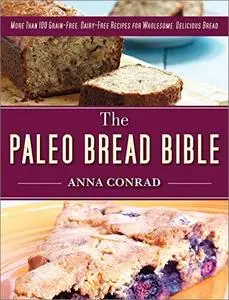 The Paleo Bread Bible: More Than 100 Grain-Free, Dairy-Free Recipes for Wholesome, Delicious Bread