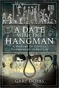 A Date with the Hangman: A History of Capital Punishment in Britain