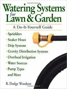 Watering Systems for Lawn and Garden: A Do-it-yourself Guide