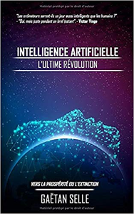 Intelligence artificielle : L'ultime révolution: Vers la prospérité ou l’extinction - Gaëtan Selle