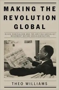 Making the Revolution Global: Black Radicalism and the British Socialist Movement before Decolonisation