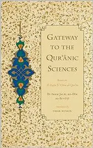 Gateway to the Qur'anic Sciences: Based on Al-Itqan fi Ulum al-Qur'an BY Imam as-Suyuti