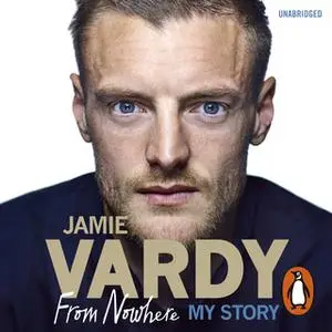 «Jamie Vardy: From Nowhere, My Story» by Jamie Vardy