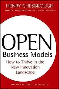 Open Business Models: How to Thrive in the New Innovation Landscape