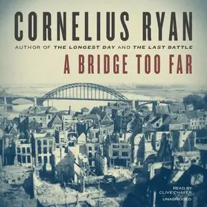 A Bridge Too Far: The Classic History of the Greatest Battle of World War II by Cornelius Ryan