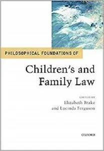 Philosophical Foundations of Children's and Family Law (Philosophical Foundations of Law) [Kindle Edition]