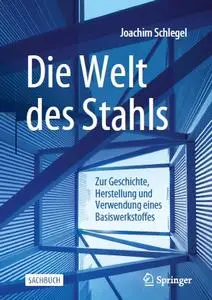 Die Welt des Stahls: Zur Geschichte, Herstellung und Verwendung eines Basiswerkstoffes