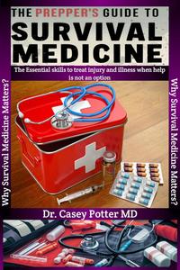 The Prepper's Guide To Survival Medicine: The Essential skills to treat injury and illness when help is not an option
