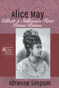 Alice May: Gilbert & Sullivan's First Prima Donna (Forgotten Stars of the Musical Theater)  
