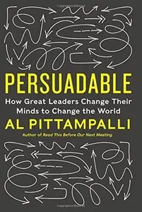 Persuadable: How Great Leaders Change Their Minds to Change the World