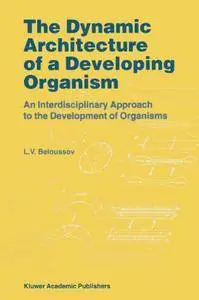 The Dynamic Architecture of a Developing Organism: An Interdisciplinary Approach to the Development of Organisms