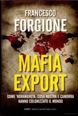 Francesco Forgione - Mafia export. Come 'ndrangheta, cosa nostra e camorra hanno colonizzato il mondo