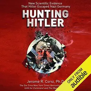 Hunting Hitler: New Scientific Evidence That Hitler Escaped Nazi Germany [Audiobook]