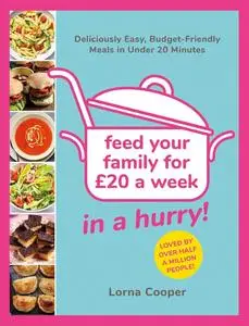 Feed Your Family For £20...In A Hurry!: Deliciously Easy, Budget-Friendly Meals in Under 20 Minutes