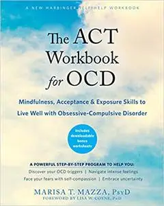 The ACT Workbook for OCD: Mindfulness, Acceptance, and Exposure Skills to Live Well with Obsessive-Compulsive Disorder