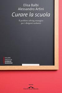 Curare la scuola. Il problem solving stategico per i dirigenti scolastici - Alessandro Artini & E...