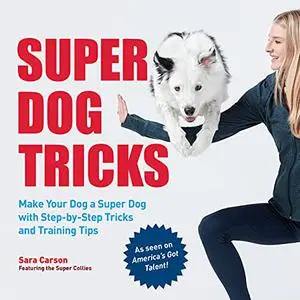 Super Dog Tricks: Make Your Dog a Super Dog with Step by Step Tricks and Training Tips - As Seen on America’s Got Talent!